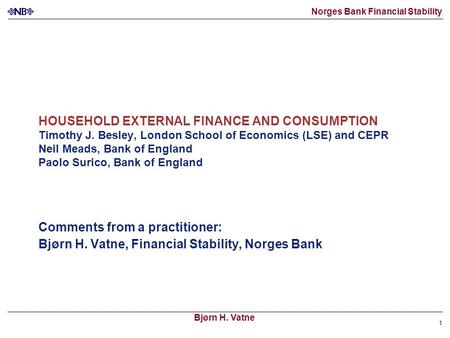 Norges Bank Financial Stability Bjørn H. Vatne 1 HOUSEHOLD EXTERNAL FINANCE AND CONSUMPTION Timothy J. Besley, London School of Economics (LSE) and CEPR.