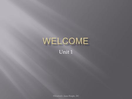 Unit 1 ©Kimberly Anne Haight, DC.  Introduction  Email  Office Hours  AIM Name  Resource Room  Syllabus  DocSharing  DropBox ©Kimberly Anne Haight,