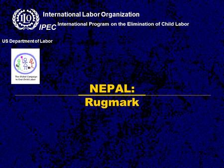 NEPAL: Rugmark International Program on the Elimination of Child Labor US Department of Labor International Labor Organization IPEC.