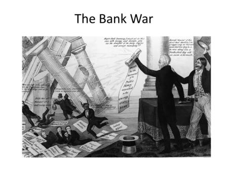 The Bank War. What did the bank do? Held federal government’s money Private Corporation – People bought stocks in the bank as an investment – Controlled.