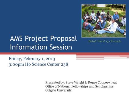 AMS Project Proposal Information Session Friday, February 1, 2013 3:00pm Ho Science Center 238 Presented by: Steve Wright & Renee Copperwheat Office of.