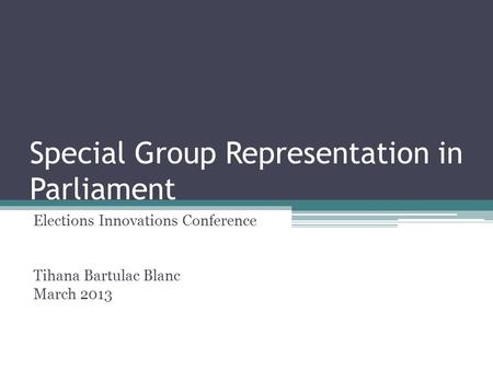 Special Group Representation in Parliament Elections Innovations Conference Tihana Bartulac Blanc March 2013.