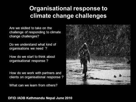 Organisational response to climate change challenges Are we skilled to take on the challenge of responding to climate change challenges? Do we understand.