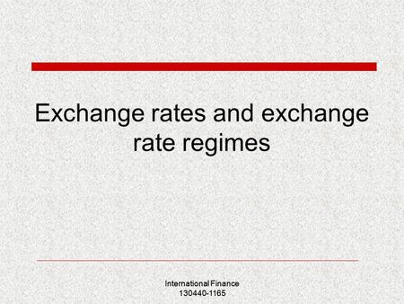 Exchange rates and exchange rate regimes International Finance 130440-1165.