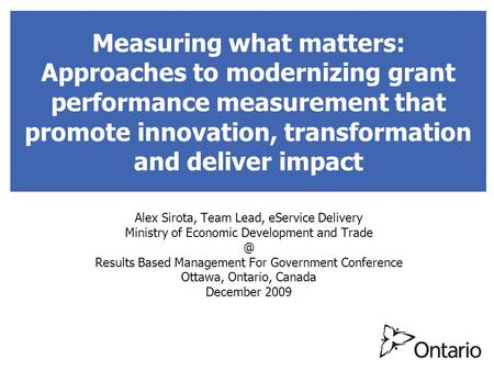 Measuring what matters: Approaches to modernizing grant performance measurement that promote innovation, transformation and deliver impact Alex Sirota,