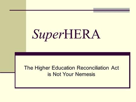 SuperHERA The Higher Education Reconciliation Act is Not Your Nemesis.