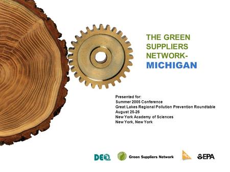 THE GREEN SUPPLIERS NETWORK- MICHIGAN Presented for: Summer 2005 Conference Great Lakes Regional Pollution Prevention Roundtable August 25-26 New York.