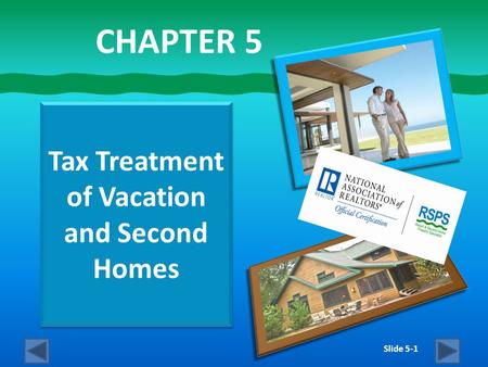 Slide 5-1 Tax Treatment of Vacation and Second Homes CHAPTER 5.