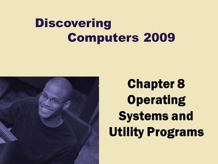 Discovering Computers 2009 Chapter 8 Operating Systems and Utility Programs.