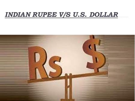 INDIAN RUPEE V/S U.S. DOLLAR. INDIAN RUPEE The Indian rupee (sign-, code - INR) is the official currency of the Republic Of India. The issuance of the.