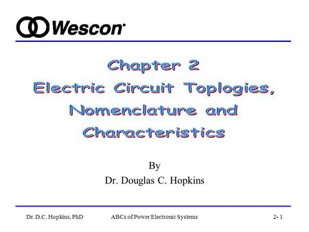 Dr. D.C. Hopkins, PhDABCs of Power Electronic Systems2- 1 By Dr. Douglas C. Hopkins.