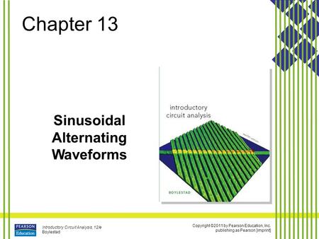 Copyright ©2011 by Pearson Education, Inc. publishing as Pearson [imprint] Introductory Circuit Analysis, 12/e Boylestad Chapter 13 Sinusoidal Alternating.