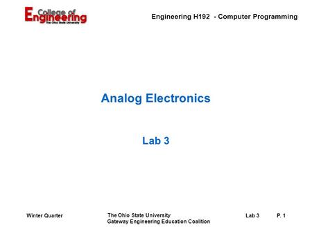 Engineering H192 - Computer Programming The Ohio State University Gateway Engineering Education Coalition Lab 3P. 1Winter Quarter Analog Electronics Lab.