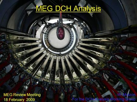 18 February 2009DCH Analysis1 MEG DCH Analysis MEG Review Meeting 18 February 2009 W. Molzon For the DCH Analysis Working Group.