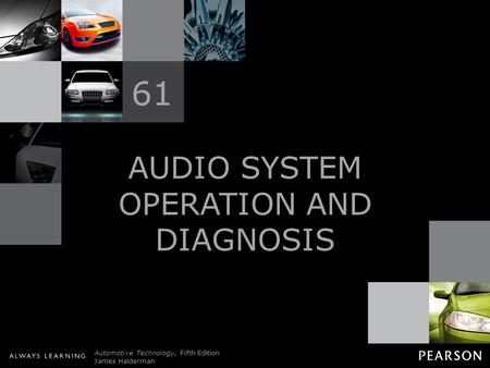 © 2011 Pearson Education, Inc. All Rights Reserved Automotive Technology, Fifth Edition James Halderman AUDIO SYSTEM OPERATION AND DIAGNOSIS 61.