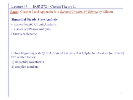 1 Lecture #4 EGR 272 – Circuit Theory II Read: Chapter 9 and Appendix B in Electric Circuits, 6 th Edition by Nilsson Sinusoidal Steady-State Analysis.