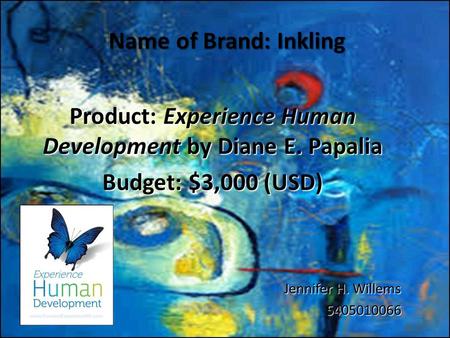 Name of Brand: Inkling Product: Experience Human Development by Diane E. Papalia Budget: $3,000 (USD) Jennifer H. Willems 5405010066.