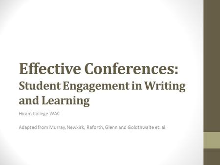 Effective Conferences: Student Engagement in Writing and Learning Hiram College WAC Adapted from Murray, Newkirk, Raforth, Glenn and Goldthwaite et. al.