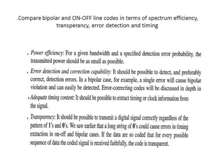 .Compare bipolar and ON-OFF line codes in terms of spectrum efficiency, transperancy, error detection and timing.