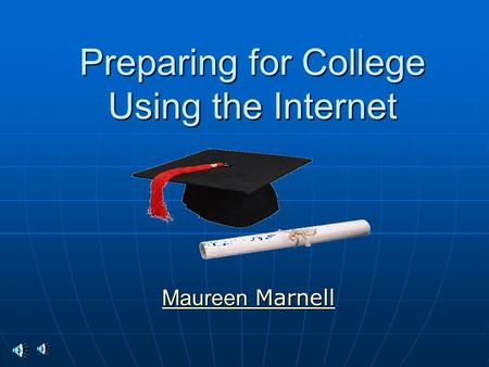 Preparing for College Using the Internet Maureen Marnell Maureen Marnell.