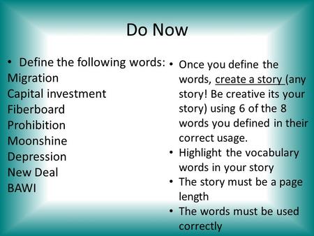 Do Now Define the following words: Migration Capital investment Fiberboard Prohibition Moonshine Depression New Deal BAWI Once you define the words, create.