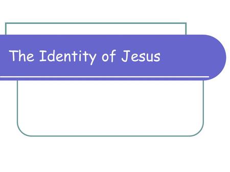 The Identity of Jesus.