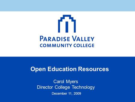 Open Education Resources Carol Myers Director College Technology December 11, 2009.