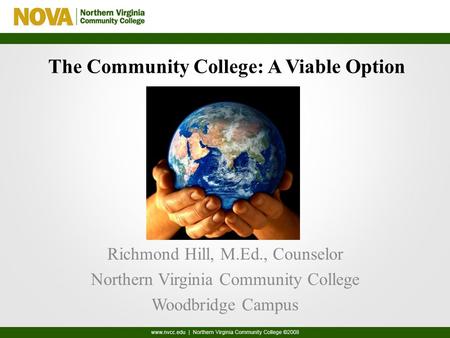 The Community College: A Viable Option Richmond Hill, M.Ed., Counselor Northern Virginia Community College Woodbridge Campus.