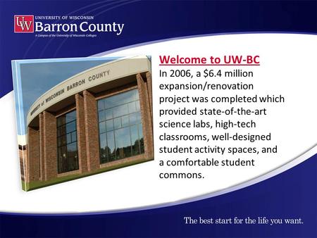 Welcome to UW-BC In 2006, a $6.4 million expansion/renovation project was completed which provided state-of-the-art science labs, high-tech classrooms,