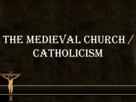 The Medieval Church / Catholicism. Medieval Church Quick Write: Why do you think the Catholic Church during the Middle Ages held so much power?