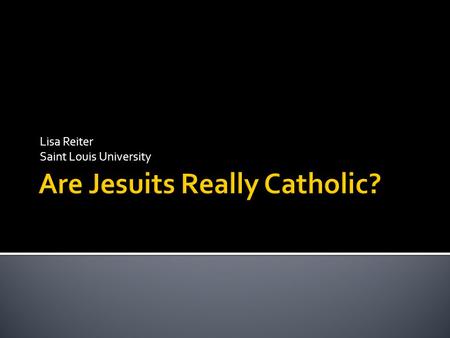 Lisa Reiter Saint Louis University.  Understanding “Charism”  Bernard loved the hills,  Benedict the valleys  Francis the towns  Ignatius the great.