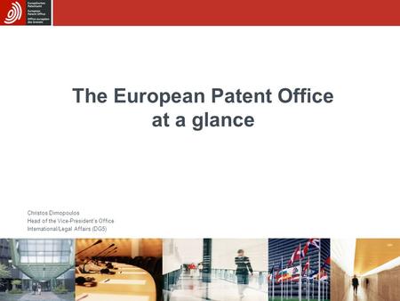 The European Patent Office at a glance Christos Dimopoulos Head of the Vice-President's Office International/Legal Affairs (DG5)