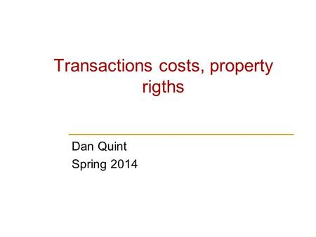 Transactions costs, property rigths Dan Quint Spring 2014.