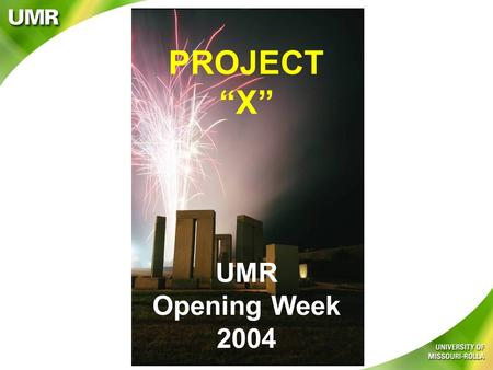 UMR Opening Week 2004 PROJECT “X”. New Student Programs & Enrollment Management NIKKO and UMR working together for Powerful FUN! Freshman Class of 2004.