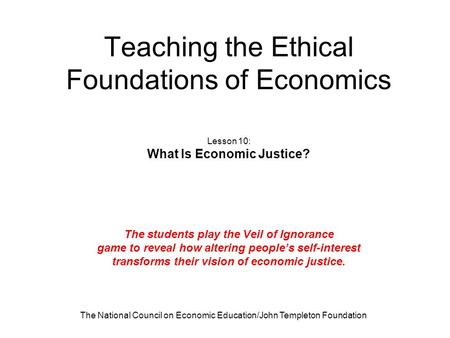 The National Council on Economic Education/John Templeton Foundation Teaching the Ethical Foundations of Economics Lesson 10: What Is Economic Justice?