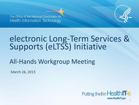 Electronic Long-Term Services & Supports (eLTSS) Initiative All-Hands Workgroup Meeting March 26, 2015 1.