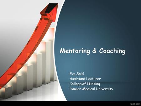 Mentoring & Coaching Eva Said Assistant Lecturer College of Nursing