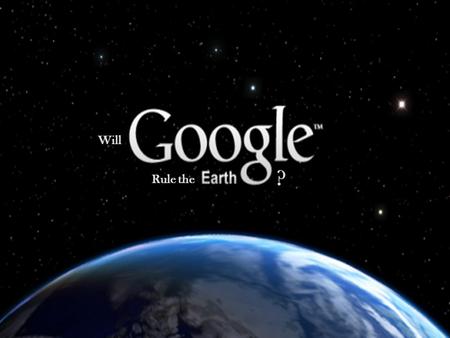 Will Rule the ?. Google's beliefs Have they deviated from their Mission Statement? After over 100 acquisitions, it’s hard to believe that they still.