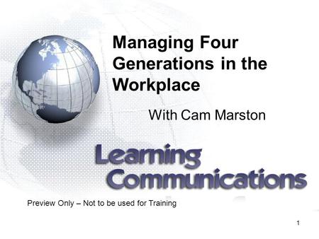 1 Managing Four Generations in the Workplace With Cam Marston Preview Only – Not to be used for Training.