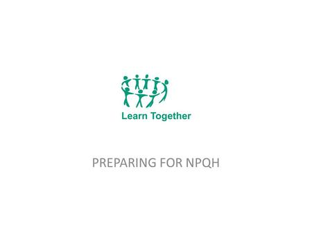 PREPARING FOR NPQH. The Learn Together Partnership Links the work of the Children’s Services in eight local authorities in our sub region 8 partners are.