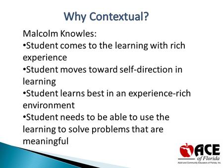 Malcolm Knowles: Student comes to the learning with rich experience Student moves toward self-direction in learning Student learns best in an experience-rich.