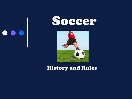 Soccer History and Rules Soccer ’ s Beginnings The origin of soccer can be found in every corner of geography and history. The Chinese, Japanese, Italian,