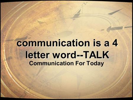 communication is a 4 letter word--TALK