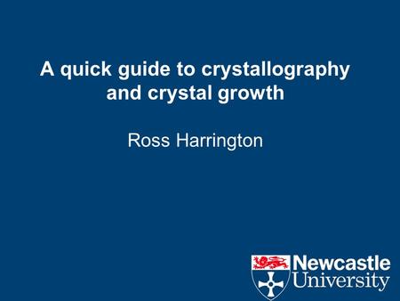 A quick guide to crystallography and crystal growth Ross Harrington.