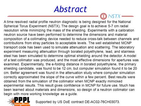 Abstract A time resolved radial profile neutron diagnostic is being designed for the National Spherical Torus Experiment (NSTX). The design goal is to.