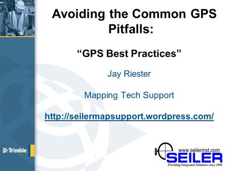 Avoiding the Common GPS Pitfalls: “GPS Best Practices” Jay Riester Mapping Tech Support