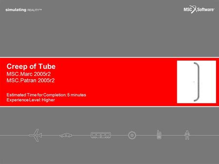 Creep of Tube Estimated Time for Completion: 5 minutes Experience Level: Higher MSC.Marc 2005r2 MSC.Patran 2005r2.