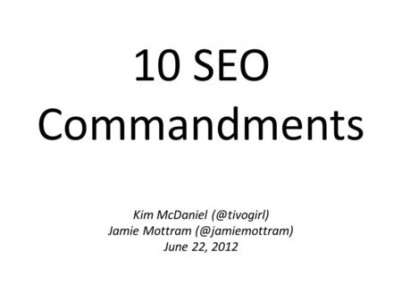 10 SEO Commandments Kim McDaniel Jamie Mottram June 22, 2012.