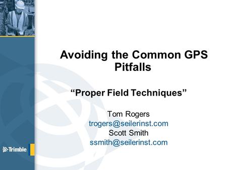 Avoiding the Common GPS Pitfalls “Proper Field Techniques” Tom Rogers Scott Smith