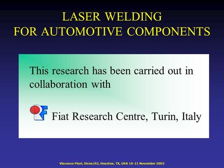 Vincenzo Piuri, Sicon/02, Houston, TX, USA 18-21 November 2002 LASER WELDING FOR AUTOMOTIVE COMPONENTS This research has been carried out in collaboration.